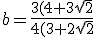  b=\frac{3(4+3 \sqrt{ 2}}{4(3+2 \sqrt{ 2}}